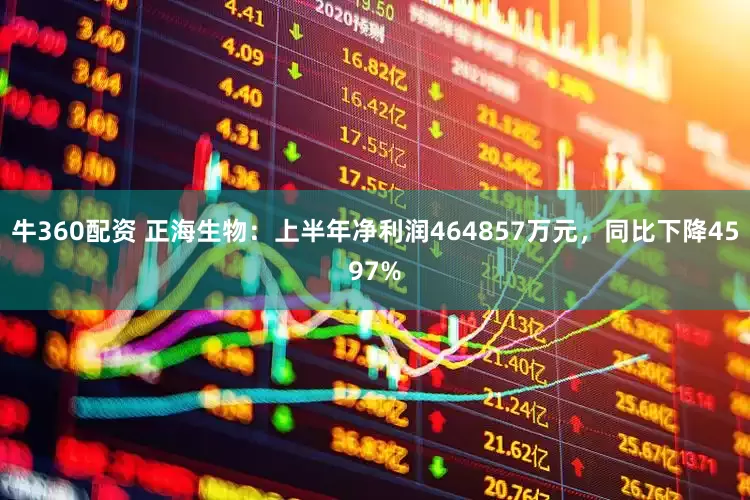 牛360配资 正海生物：上半年净利润464857万元，同比下降4597%